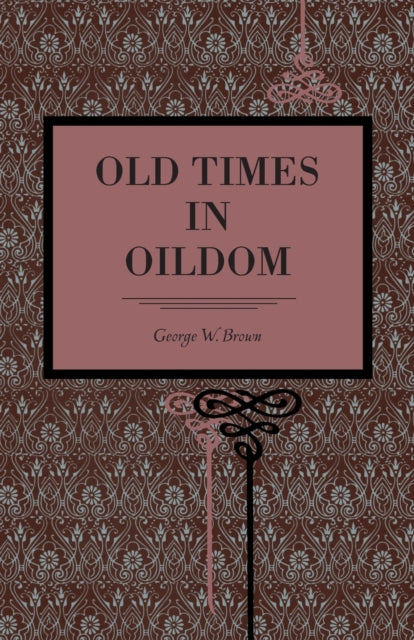 Book cover of: Old Times in Oildom. By: George W. Brown