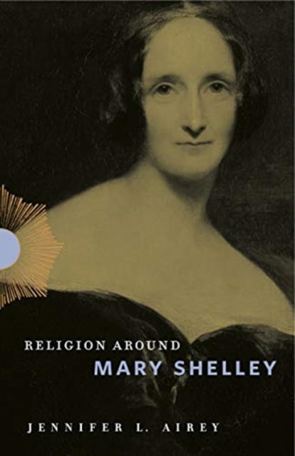 Book cover of: Religion Around Mary Shelley. By: Jennifer L. Airey