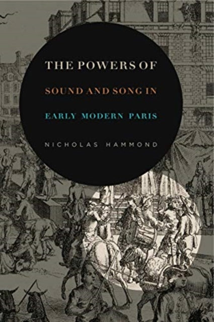 Book cover of: Powers of Sound and Song in Early Modern Paris. By: Nicholas Hammond