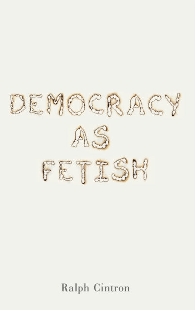 Book cover of: Democracy as Fetish. By: Ralph Cintron