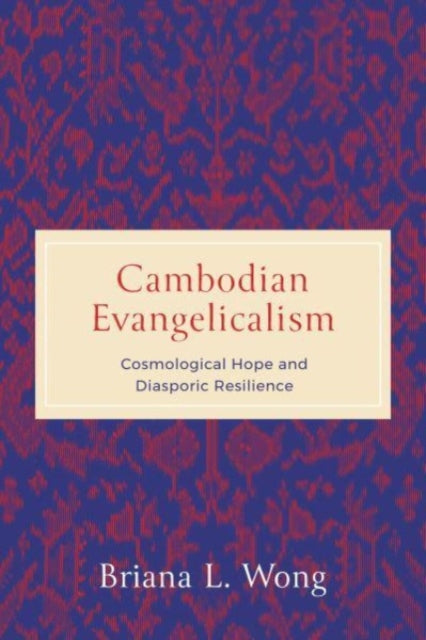 Book cover of: Cambodian Evangelicalism. By: Briana L. Wong