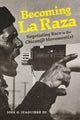 Book cover of: Becoming La Raza. By: José G. Izaguirre III