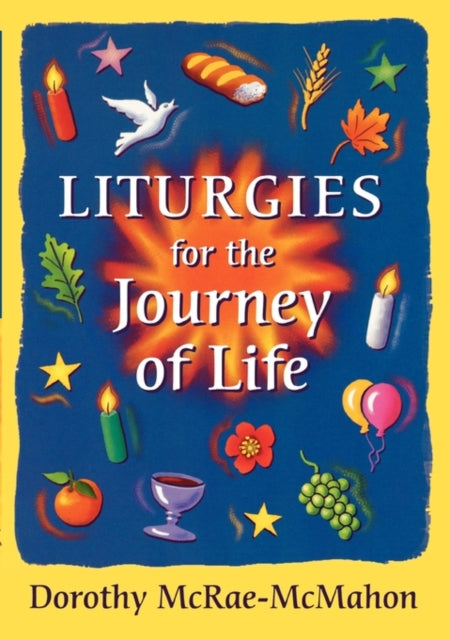 Book cover of: Liturgies for the Journey of Life. By: Dorothy McRae-Mcmahon