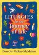 Book cover of: Liturgies for the Journey of Life. By: Dorothy McRae-Mcmahon