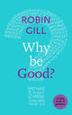 Book cover of: Why be Good?. By: Robin Gill