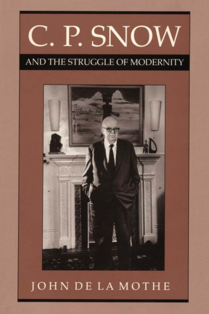 Book cover of: C. P. Snow and the Struggle of Modernity. By: John de la Mothe
