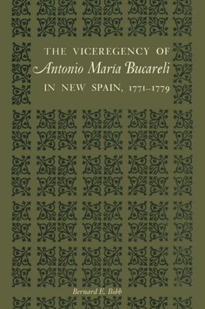 The Viceregency of Antonio Maria Bucareli in New Spain, 1771–1779