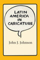 Book cover of: Latin America in Caricature. By: John J. Johnson