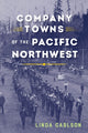 Book cover of: Company Towns of the Pacific Northwest. By: Linda Carlson