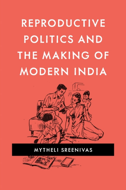 Book cover of: Reproductive Politics and the Making of Modern India. By: Mytheli Sreenivas