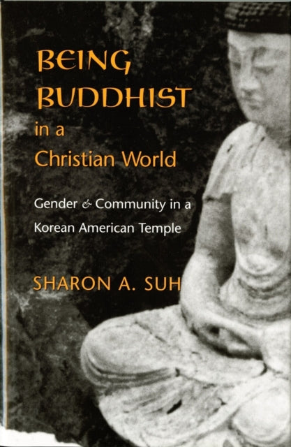 Book cover of: Being Buddhist in a Christian World. By: Sharon A. Suh