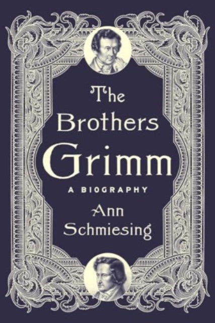 Brothers Grimm, A Biography 9780300221756 Ann Schmiesing