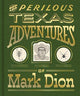 Book cover of: Perilous Texas Adventures of Mark Dion. By: Mark Dion