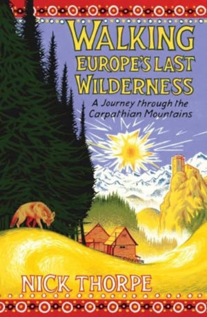 Walking Europe's Last Wilderness, A Journey through the Carpathian Mountains