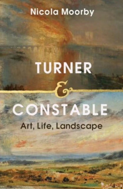 Turner and Constable, Art, Life, Landscape 9780300266481 Nicola Moorby