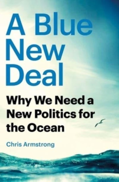 Blue New Deal, Why We Need a New Politics for the Ocean 9780300270402 Chris Armstrong
