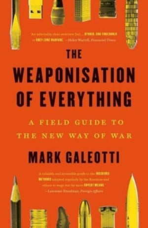 Weaponisation of Everything, A Field Guide to the New Way of War