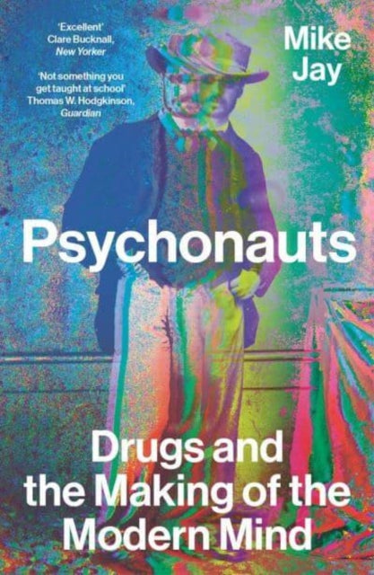 Psychonauts, Drugs and the Making of the Modern Mind 9780300276091 Mike Jay