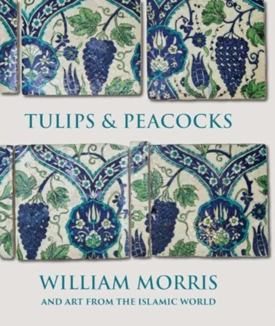 Book cover of: Tulips and Peacocks: William Morris and Art from the Islamic World. By: Rowan Bain