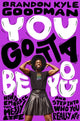 Book cover of: You Gotta Be You. By: Brandon Kyle Goodman