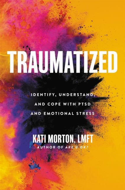 Book cover of: Traumatized. By: Kati Morton LMFT