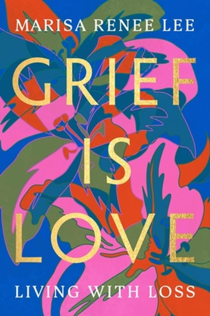 Book cover of: Grief Is Love. By: Marisa Renee Lee