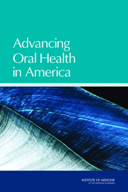 Book cover of: Advancing Oral Health in America. By: Institute of Medicine (U.S.). Committee on an Oral Health Initiative
