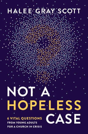 Not a Hopeless Case, 6 Vital Questions from Young Adults for a Church in Crisis