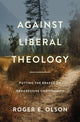 Book cover of: Against Liberal Theology. By: Roger E. Olson