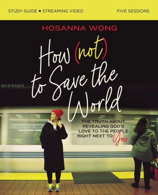 Book cover of: How (Not) to Save the World Bible Study Guide plus Streaming Video. By: Hosanna Wong