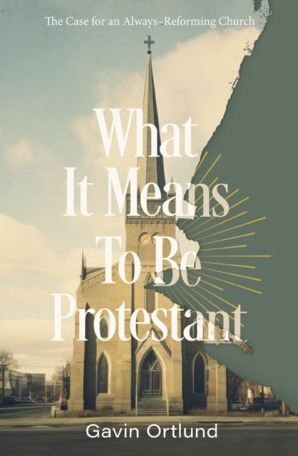 Book cover of: What It Means to Be Protestant. By: Gavin Ortlund