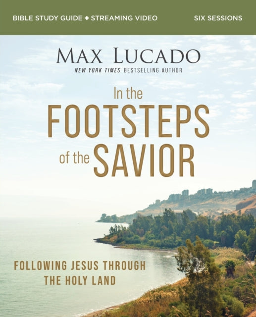 Book cover of: In the Footsteps of the Savior Bible Study Guide plus Streaming Video. By: Max Lucado