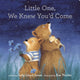 Book cover of: Little One, We Knew You'd Come. By: Sally Lloyd-Jones