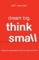 Book cover of: Dream Big, Think Small. By: Jeff Manion