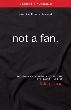 Not a Fan Updated and Expanded, Becoming a Completely Committed Follower of Jesus