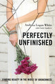 Book cover of: Perfectly Unfinished. By: Andrea Logan White