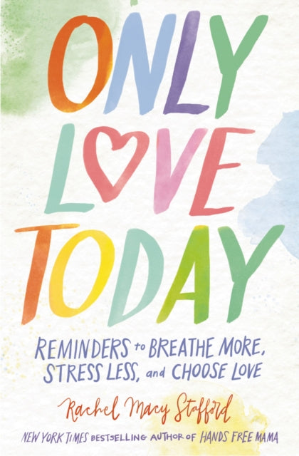 Book cover of: Only Love Today. By: Rachel Macy Stafford