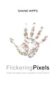 Book cover of: Flickering Pixels. By: Shane Hipps