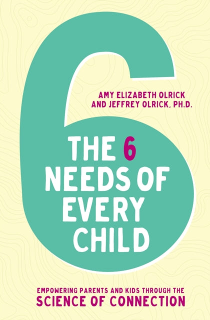 Book cover of: 6 Needs of Every Child. By: Amy Elizabeth Olrick