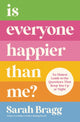 Book cover of: Is Everyone Happier Than Me?. By: Sarah Bragg