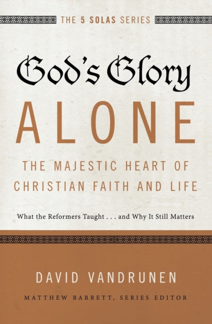 Book cover of: God's Glory Alone---The Majestic Heart of Christian Faith and Life