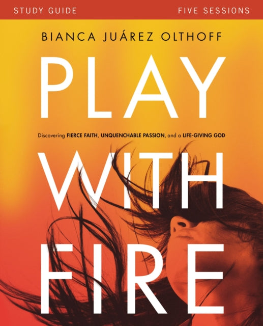 Book cover of: Play with Fire Bible Study Guide. By: Bianca Juarez Olthoff