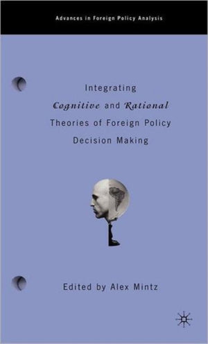 Integrating Cognitive and Rational Theories of Foreign Policy Decision Making