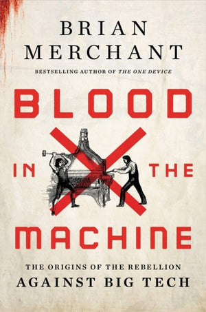 Blood in the Machine, The Origins of the Rebellion Against Big Tech