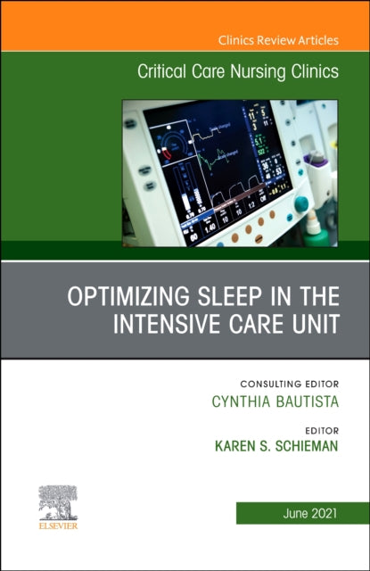 Book cover of: Optimizing Sleep in the Intensive Care Unit, An Issue of Critical Care Nursing Clinics of North America. By: Karen S. Schieman