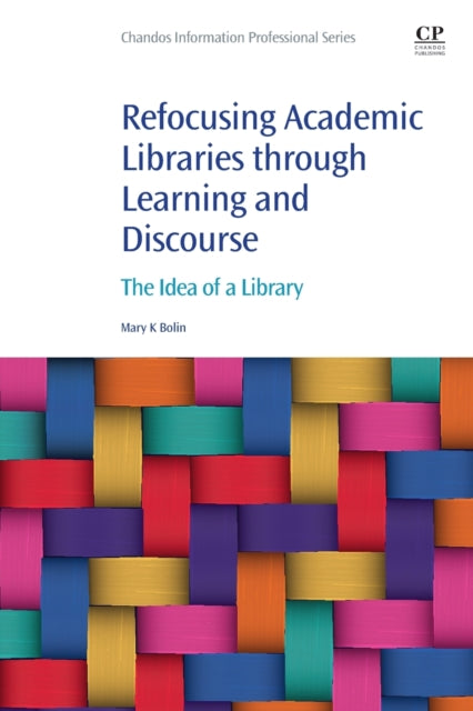 Book cover of: Refocusing Academic Libraries through Learning and Discourse. By: Mary K. Bolin