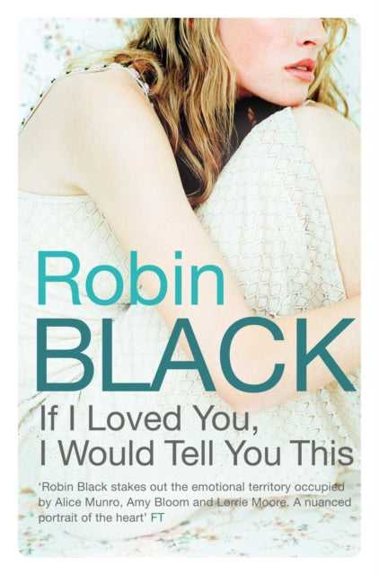 Book cover of: If I Loved You, I Would Tell You This. By: Robin Black
