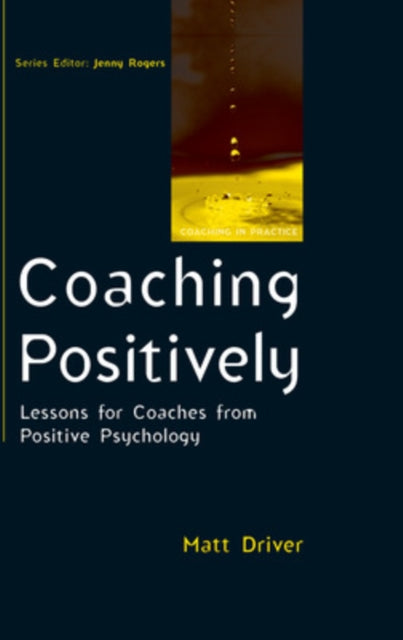 Book cover of: Coaching Positively: Lessons for Coaches from Positive Psychology. By: Matt Driver