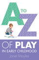 Book cover of: A-Z of Play in Early Childhood. By: Janet Moyles