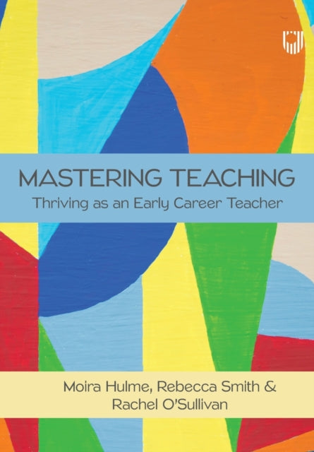 Book cover of: Mastering Teaching: Thriving as an Early Career Teacher. By: Moira Hulme